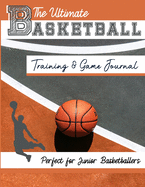 The Ultimate Basketball Training and Game Journal: Record and Track Your Training Game and Season Performance: Perfect for Kids and Teen's: 8.5 x 11-inch x 80 Pages (3) (Sports Training & Game)
