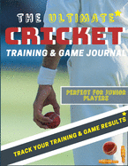 The Ultimate Cricket Training and Game Journal: Record and Track Your Training Game and Season Performance: Perfect for Kids and Teen's: 8.5 x 11-inch x 80 Pages (Sports Training & Game)