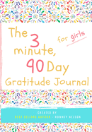 The 3 Minute, 90 Day Gratitude Journal for Girls: A Positive Thinking and Gratitude Journal For Girls to Promote Happiness, Self-Confidence and ... 103 Pages) (1) (Gratitude Journal for Kids)