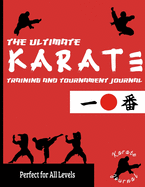 The Ultimate Karate Training and Tournament Journal: Record and Track Your Training, Tournament and Year Performance: Perfect for Kids and Teen's: ... x 80 Pages (10) (Sports Training & Game)