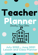 Teacher Planner - Elementary & Primary School Teachers: Lesson Planner & Diary for Teachers- 2020 - 2021 (July through June)- Lesson Planning for Educators-7 x 10 inch (The Organized Teacher)