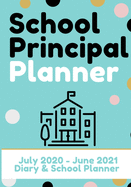 School Principal Planner & Diary: The Ultimate Planner for the Highly Organized Principal| 2020 - 2021 (July through June) 7 x 10 inch