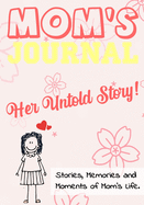 Mom's Journal - Her Untold Story: Stories, Memories and Moments of Mom's Life: A Guided Memory Journal - 7 x 10 inch