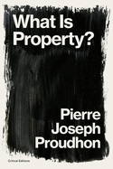 What is Property?: Property is Theft! (Critical Editions)