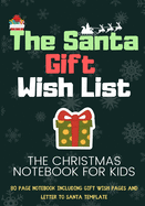 The Santa Wish List: A Combination Notebook with Templates For Kids To Record Their Gifts Plus Letter Template to Write to Santa