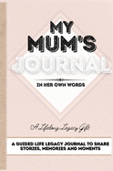 My Mum's Journal: A Guided Life Legacy Journal To Share Stories, Memories and Moments - 7 x 10