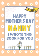 Happy Mother's Day Nanny - I Wrote This Book For You: The Mother's Day Gift Book Created For Kids