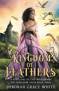 Kingdom of Feathers: A Retelling of The Wild Swans (The Kingdom Tales)
