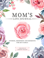 Mom's Life Journal: Stories, Memories and Moments for My Family A Guided Memory Journal to Share Mom's Life