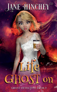 Life Ghost On: A Ghost Detective Paranormal Cozy Mystery #9