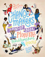 Change-makers: The pin-up book of pioneers, troub