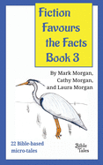 Fiction Favours the Facts - Book 3: Yet another 22 Bible-based micro-tales