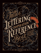 Tattoo Lettering Inspiration Reference Book: The Essential Guide to Blackletter, Script, West Coast and Calligraphy Lettering Alphabets + Filigree and Flourishes for Tattoo and Hand Lettering Artists