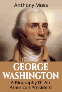 George Washington: A Biography of an American President