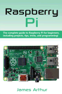 Raspberry Pi: The complete guide to Raspberry Pi for beginners, including projects, tips, tricks, and programming