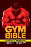 Gym Bible: The #1 Weight Training & Bodybuilding Guide for Men - Build Real Strength & Transform Your Body