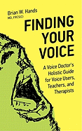 'Finding Your Voice: A Voice Doctor's Holistic Guide for Voice Users, Teachers, and Therapists'