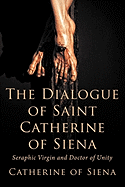 'The Dialogue of St. Catherine of Siena, Seraphic Virgin and Doctor of Unity'