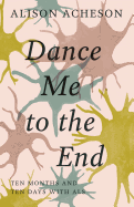 Dance Me to the End: Ten Months and Ten Days with