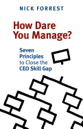 How Dare You Manage? Seven Principles to Close the CEO Skill Gap