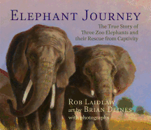 Elephant Journey: The True Story of Three Zoo Elephants and their Rescue from Captivity
