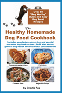The Healthy Homemade Dog Food Cookbook: Over 60 'Beg-Worthy' Quick and Easy Dog Treat Recipes: Includes vegetarian, gluten-free and special occasion ... dog health and nutritional considerations