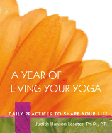 A Year of Living Your Yoga: Daily Practices to Sh