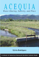 Acequia: Water Sharing, Sanctity, and Place (A School for Advanced Research Resident Scholar Book)