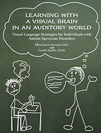 Learning With a Visual Brain in an Auditory World: Visual Language Strategies for Individuals With Autism Spectrum Disorders