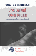 J'ai aim├â┬⌐ une fille: Une correspondence confidentielle (French Edition)