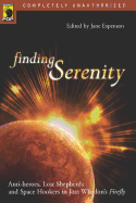 Finding Serenity: Anti-heroes, Lost Shepherds and Space Hookers in Joss Whedon's Firefly (Smart Pop series)