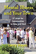 Mental Illness and Your Town: 37 Ways for Communities to Help and Heal