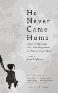 He Never Came Home: Interviews, Stories, and Essays from Daughters on Life Without Their Fathers