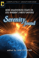 Serenity Found: More Unauthorized Essays on Joss Whedon's Firefly Universe (Smart Pop series)