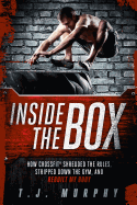 Inside the Box: How CrossFit ├é┬« Shredded the Rules, Stripped Down the Gym, and Rebuilt My Body