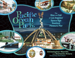 Pacific Ocean Park: The Rise and Fall of Los Angeles' Space Age Nautical Pleasure Pier