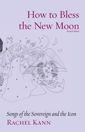 How to Bless the New Moon: The Priestess Paths Cycle and Other Poems for Queens (Jewish Poetry Project)
