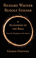 'Richard Wagner, Rudolf Steiner & Allegories of the Ring: From the Mundane to the Esoteric'