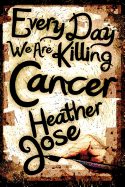 Every Day We Are Killing Cancer