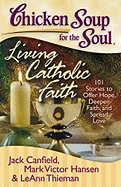 'Chicken Soup for the Soul: Living Catholic Faith: 101 Stories to Offer Hope, Deepen Faith, and Spread Love'