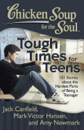Chicken Soup for the Soul: Tough Times for Teens: 101 Stories about the Hardest Parts of Being a Teenager