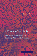 A Forest of Symbols: Art, Science, and Truth in the Long Nineteenth Century (Zone Books)