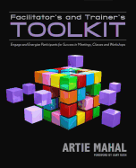 'Facilitator's and Trainer's Toolkit: Engage and Energize Participants for Success in Meetings, Classes, and Workshops'