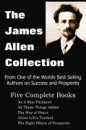 'The James Allen Collection: As a Man Thinketh, All These Things Added, the Way of Peace, Above Life's Turmoil, the Eight Pillars of Prosperity'