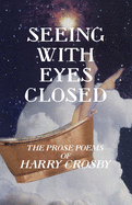Seeing with Eyes Closed: The Prose Poems of Harry Crosby