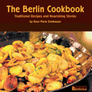 'The Berlin Cookbook. Traditional Recipes and Nourishing Stories. the First and Only Cookbook from Berlin, Germany'