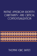 Native American Identity, Christianity, and Critical Contextualization: Centre for Pentecostal Theology Native North American Contextual Movement Series