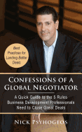 Confessions of a Global Negotiator: A Quick Guide to the 5 Rules Business Development Professionals Need to Close Great Deals