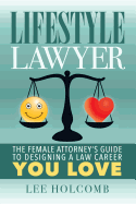 Lifestyle Lawyer: The Female Attorney's Guide to Designing a Law Career You Love