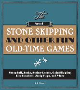 The Art of Stone Skipping and Other Fun Old-Time Games: Stoopball, Jacks, String Games, Coin Flipping, Line Baseball, Jump Rope, and More